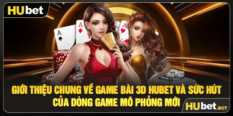Giới thiệu chung về Game bài 3D Hubet và sức hút của dòng game mô phỏng mới
