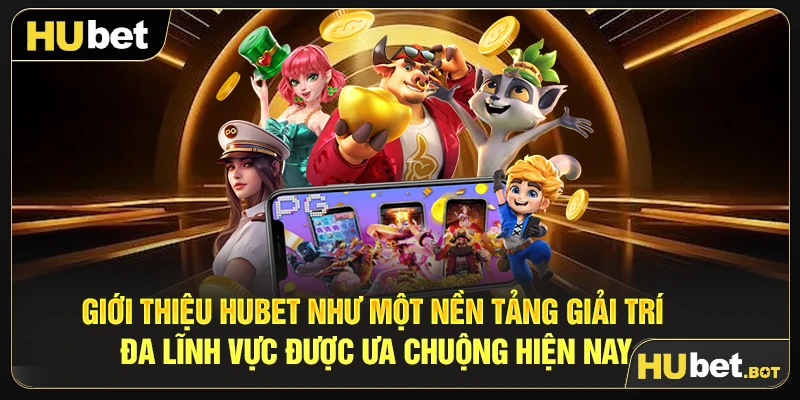 Giới thiệu Hubet như một nền tảng giải trí đa lĩnh vực được ưa chuộng hiện nay