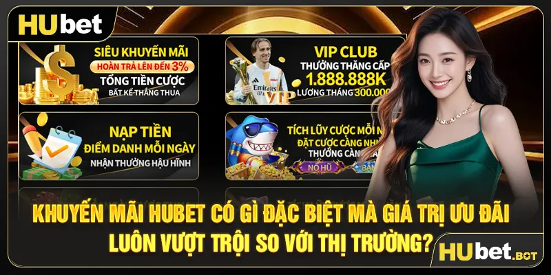 Khuyến mãi Hubet có gì đặc biệt mà giá trị ưu đãi luôn vượt trội so với thị trường?