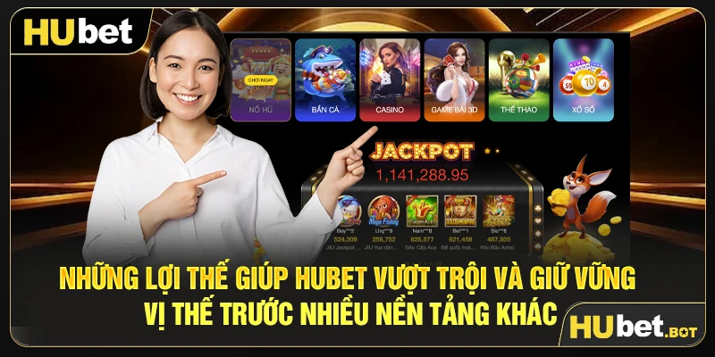 Những lợi thế giúp Hubet vượt trội và giữ vững vị thế trước nhiều nền tảng khác