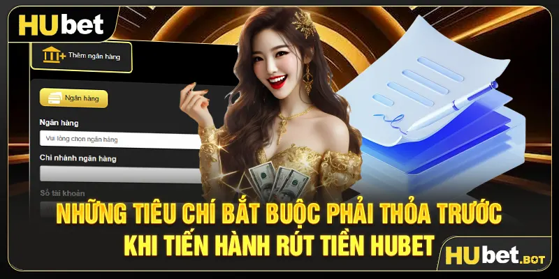 Những tiêu chí bắt buộc phải thỏa trước khi tiến hành rút tiền Hubet