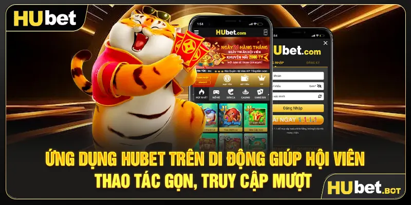 Ứng dụng Hubet trên di động giúp hội viên thao tác gọn, truy cập mượt